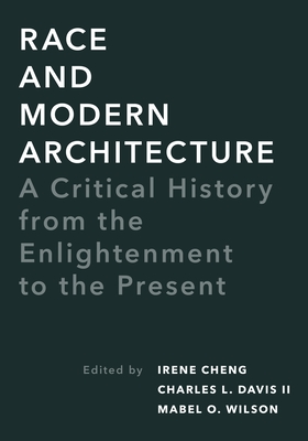 Race and Modern Architecture: A Critical History from the Enlightenment to the Present - Cheng, Irene (Editor), and II, Charles L Davis (Editor), and Wilson, Mabel O (Editor)