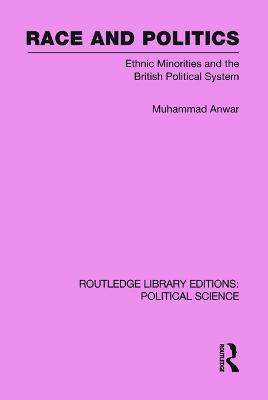 Race and Politics Routledge Library Editions: Political Science: Volume 38 - Anwar, Muhammad