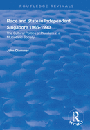Race and State in Independent Singapore 1965-1990: The Cultural Politics of Pluralism in a Multiethnic Society