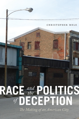 Race and the Politics of Deception: The Making of an American City - Mele, Christopher