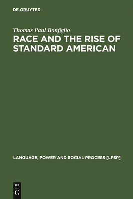 Race and the Rise of Standard American - Bonfiglio, Thomas Paul