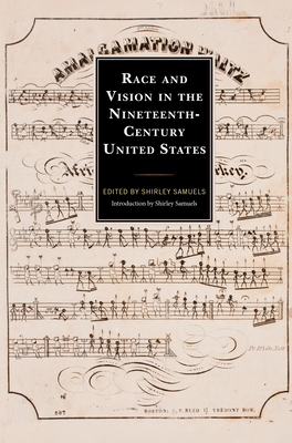 Race and Vision in the Nineteenth-Century United States - Samuels, Shirley (Editor), and Buick, Kirsten Pai (Contributions by), and Cheng, Irene (Contributions by)