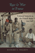 Race and War in France: Colonial Subjects in the French Army, 1914-1918