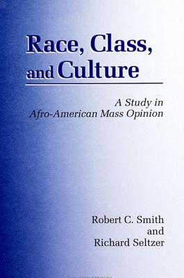 Race, Class, and Culture: A Study in Afro-American Mass Opinion - Smith, Robert C, and Seltzer, Richard