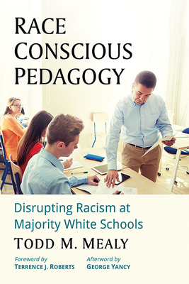 Race Conscious Pedagogy: Disrupting Racism at Majority White Schools - Mealy, Todd M.