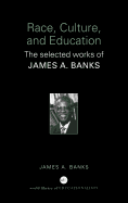Race, Culture, and Education: The Selected Works of James A. Banks