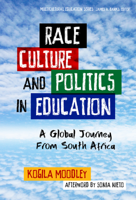 Race, Culture, and Politics in Education: A Global Journey from South Africa - Moodley, Kogila, and Nieto, Sonia (Afterword by), and Banks, James a (Editor)
