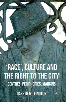 'Race', Culture and the Right to the City: Centres, Peripheries, Margins - Millington, Gareth, Dr.