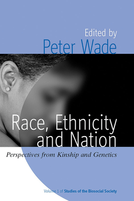 Race, Ethnicity, and Nation: Perspectives from Kinship and Genetics - Wade, Peter, Professor (Editor)