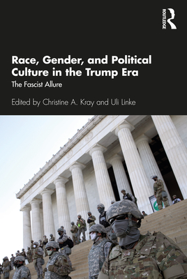 Race, Gender, and Political Culture in the Trump Era: The Fascist Allure - Kray, Christine A. (Editor), and Linke, Uli (Editor)
