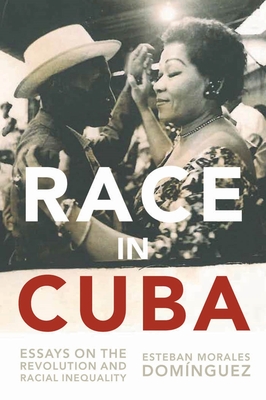 Race in Cuba: Essays on the Revolution and Racial Inequality - Domnguez, Esteban Morales (Translated by), and Prevost, Gary (Translated by), and Nimtz, August (Translated by)