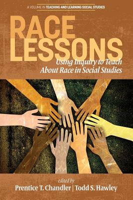 Race Lessons: Using Inquiry to Teach About Race in Social Studies - Chandler, Prentice T. (Editor), and Hawley, Todd S. (Editor)
