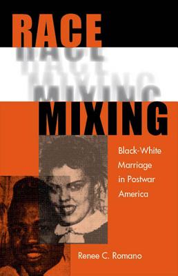 Race Mixing: Black-White Marriage in Postwar America - Romano, Renee C