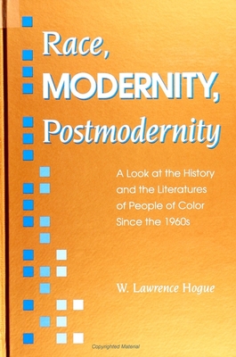 Race, Modernity, Postmodernity: A Look at the History and the Literatures of People of Color Since the 1960s - Hogue, W Lawrence