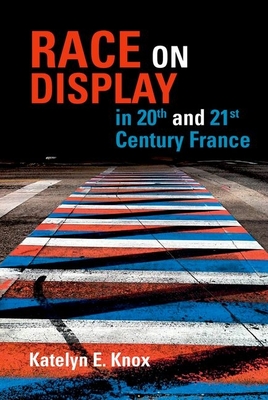 Race on Display in 20th- and 21st Century France - Knox, Katelyn E.