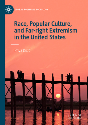 Race, Popular Culture, and Far-right Extremism in the United States - Dixit, Priya