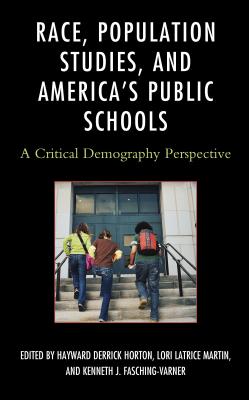 Race, Population Studies, and America's Public Schools: A Critical Demography Perspective - Horton, Hayward Derrick (Contributions by), and Martin, Lori Latrice (Contributions by), and Fasching-Varner, Kenneth J...
