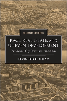 Race, Real Estate, and Uneven Development, Second Edition: The Kansas City Experience, 1900-2010 - Gotham, Kevin Fox