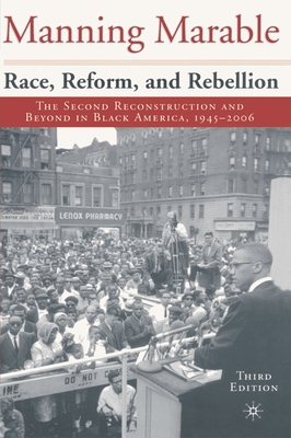 Race, Reform and Rebellion: The Second Reconstruction and Beyond in Black America, 1945-2006 - Marable, Manning