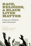 Race, Religion, and Black Lives Matter: Essays on a Moment and a Movement