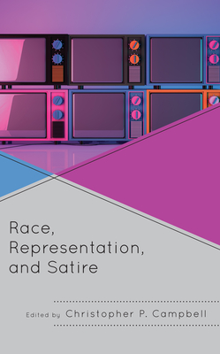 Race, Representation, and Satire - Campbell, Christopher P, to (Editor), and Abdullah, Tawfiq O (Contributions by), and Alotaibi, Meshari Thamer (Contributions by)