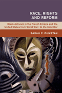 Race, Rights and Reform: Black Activism in the French Empire and the United States from World War I to the Cold War