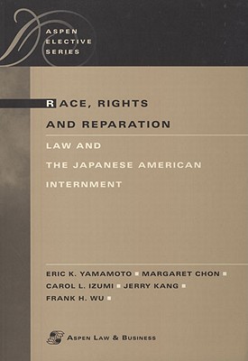 Race, Rights, and Reparation: Law and the Japanese American Internment - Yamamoto, Eric K, and Chon, Margaret, and Izumi, Carol L