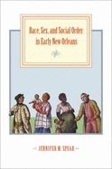 Race, Sex, and Social Order in Early New Orleans - Spear, Jennifer M, Professor