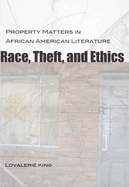 Race, Theft, and Ethics: Property Matters in African American Literature