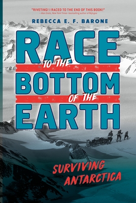 Race to the Bottom of the Earth: Surviving Antarctica - Barone, Rebecca E F