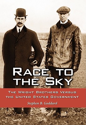 Race to the Sky: The Wright Brothers Versus the United States Government - Goddard, Stephen B