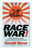 Race War!: White Supremacy and the Japanese Attack on the British Empire