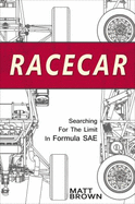 Racecar: Searching for the Limit in Formula SAE - Brown, Matt