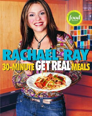 Rachael Ray's 30-Minute Get Real Meals: Eat Healthy Without Going to Extremes - Ray, Rachael
