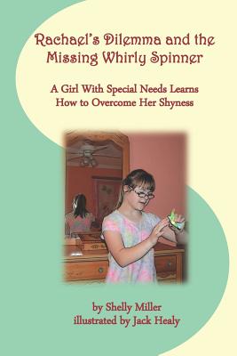 Rachael's Dilemma and the Missing Whirly Spinner: A Girl with Special Needs Learns How to Overcome Her Shyness - Miller, Shelly