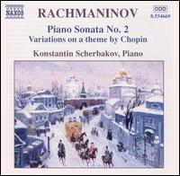 Rachamaninov: Piano Sonata No. 2; Variations on a theme by Chopin - Konstantin Scherbakov (piano)