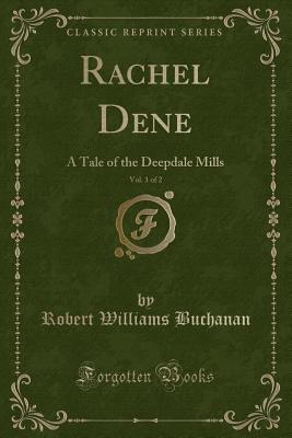 Rachel Dene, Vol. 1 of 2: A Tale of the Deepdale Mills (Classic Reprint) - Buchanan, Robert Williams