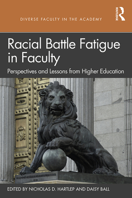 Racial Battle Fatigue in Faculty: Perspectives and Lessons from Higher Education - Hartlep, Nicholas D. (Editor), and Ball, Daisy (Editor)