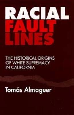 Racial Fault Lines: Historical Origins of White Supremacy - Almaguer, Tomas, Professor