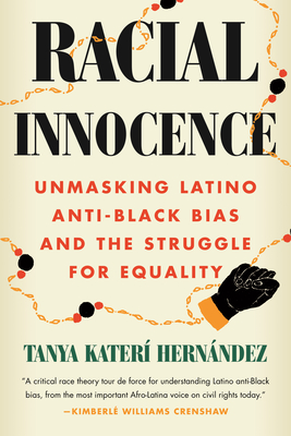 Racial Innocence: Unmasking Latino Anti-Black Bias and the Struggle for Equality - Hernndez, Tanya Kater