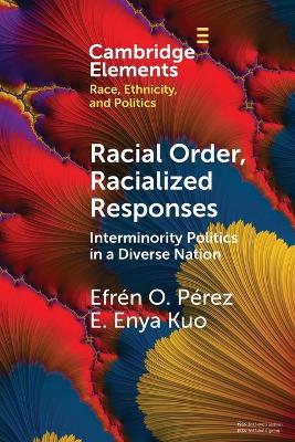 Racial Order, Racialized Responses: Interminority Politics in a Diverse Nation - Prez, Efrn O., and Kuo, E. Enya