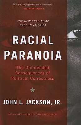 Racial Paranoia: The Unintended Consequences of Political Correctness: The New Reality of Race in America - Jackson, John L