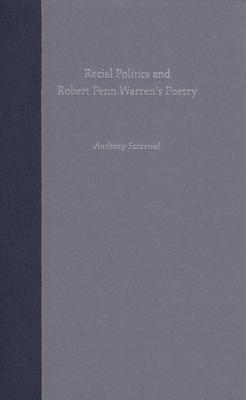 Racial Politics and Robert Penn Warren's Poetry - Szczesiul, Anthony