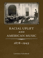 Racial Uplift and American Music, 1878-1943 - Schenbeck, Lawrence