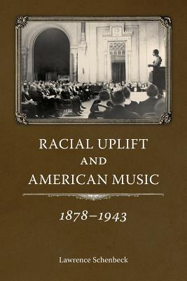 Racial Uplift and American Music, 1878-1943 - Schenbeck, Lawrence