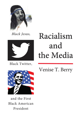 Racialism and the Media: Black Jesus, Black Twitter, and the First Black American President - Brock, Rochelle (Editor), and Dillard, Cynthia B (Editor), and Berry, Venise T