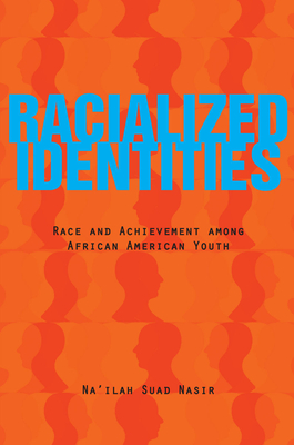 Racialized Identities: Race and Achievement Among African American Youth - Nasir, Na'ilah Suad