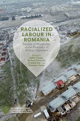 Racialized Labour in Romania: Spaces of Marginality at the Periphery of Global Capitalism - Vincze, Enik  (Editor), and Petrovici, Norbert (Editor), and Ra , Cristina (Editor)