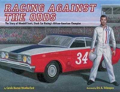Racing Against the Odds: The Story of Wendell Scott, Stock Car Racing's African-American Champion - Weatherford, Carole Boston