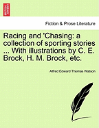 Racing and 'Chasing: A Collection of Sporting Stories ... with Illustrations by C. E. Brock, H. M. Brock, Etc.